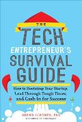 The Tech Entrepreneur's Survival Guide: How to Bootstrap Your Startup, Lead Through Tough Times, and Cash in for Success: How to Bootstrap Your Startu