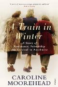 Train in Winter: a Story of Resistance, Friendship and Survival in Auschwitz