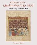History of the Muslim World to 1405 The Making of a Civilization