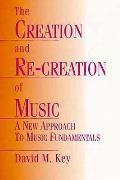 The Creation and Re-Creation of Music: A New Approach to Music Fundamentals