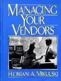 Managing Your Vendors: The Business of Buying Technology - A Complete Management Handbook for the Procurement of Technology from Vendors, Principles, Processes & Procedures, with a Case Study