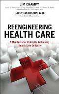 Reengineering Health Care A Manifesto For Radically Rethinking Health Care Delivery Paperback