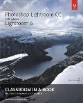 Adobe Photoshop Lightroom CC 2015 release Lightroom 6 Classroom in a Book