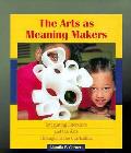 Arts As Meaning Makers Integrating Literature & the Arts Throughout the Curriculum