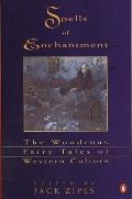 Spells of Enchantment The Wondrous Fairy Tales of Western Culture