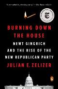 Burning Down the House Newt Gingrich & the Rise of the New Republican Party