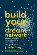Build Your Dream Network Forging Powerful Relationships in a Hyper Connected World