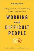 Working with Difficult People: Handling the Ten Types of Problem People Without Losing Your Mind