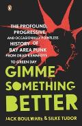 Gimme Something Better The Profound Progressive & Occasionally Pointless History of Bay Area Punk from Dead Kennedys to Green Day