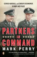 Partners in Command George Marshall & Dwight Eisenhower in War & Peace