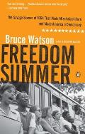 Freedom Summer The Savage Season of 1964 That Made Mississippi Burn & Made America a Democracy
