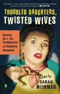 Troubled Daughters Twisted Wives Stories from the Trailblazers of Domestic Suspense
