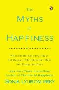 Myths of Happiness What Should Make You Happy But Doesnt What Shouldnt Make You Happy But Does