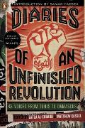 Diaries of an Unfinished Revolution: Diaries of an Unfinished Revolution: Voices from Tunis to Damascus