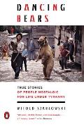 Dancing Bears True Stories of People Nostalgic for Life Under Tyranny