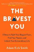 Bravest You Five Steps to Fight Your Biggest Fears Find Your Passion & Unlock Your Extraordinary Life