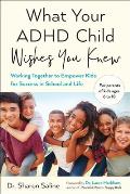 What Your ADHD Child Wishes You Knew Working Together to Empower Kids for Success in School & Life