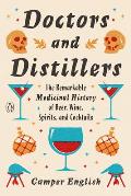 Doctors & Distillers The Remarkable Medicinal History of Beer Wine Spirits & Cocktails