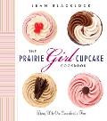 The Prairie Girl Cupcake Cookbook: Living Life One Cupcake at a Time