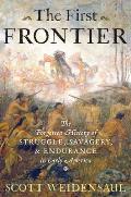 First Frontier The Forgotten History of Struggle Savagery & Endurance in Early America
