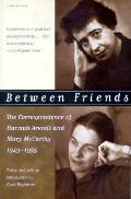 Between Friends The Correspondence of Hannah Arendt & Mary McCarthy 1949 1975
