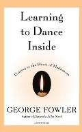 Learning to Dance Inside Getting to the Heart of Meditation