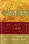 In Search of the Miraculous The Definitive Exploration of G I Gurdjieffs Mystical Thought & Universal View