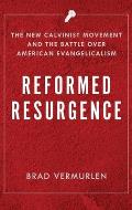 Reformed Resurgence: The New Calvinist Movement and the Battle Over American Evangelicalism