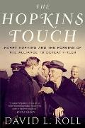 Hopkins Touch: Harry Hopkins and the Forging of the Alliance to Defeat Hitler