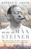 Music by Max Steiner The Epic Life of Hollywoods Most Influential Composer