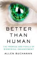 Better Than Human The Promise & Perils of Enhancing Ourselves
