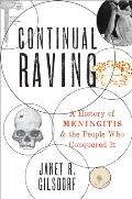Continual Raving A History of Meningitis & the People Who Conquered It
