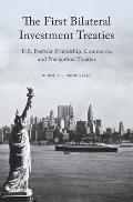 The First Bilateral Investment Treaties: U.S. Postwar Friendship, Commerce, and Navigation Treaties