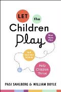 Let the Children Play Why More Play Will Save Our Schools & Help Children Thrive