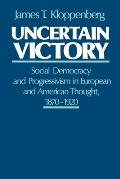 Uncertain Victory Social Democracy & Progressivism in European & American Thought 1870 1920