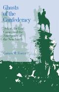 Ghosts of the Confederacy: Defeat, the Lost Cause, and the Emergence of the New South, 1865 to 1913