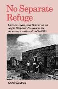 No Separate Refuge Culture Class & Gender on an Anglo Hispanic Frontier in the American Southwest 1880 1940