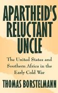 Apartheid's Reluctant Uncle: The United States and Southern Africa in the Early Cold War