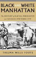 Black and White Manhattan: The History of Racial Formation in Colonial New York City