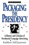 Packaging the Presidency A History & Criticism of Presidential Campaign Advertising