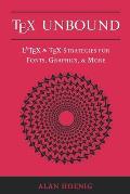 Tex Unbound: Latex and Tex Strategies for Fonts, Graphics, and More