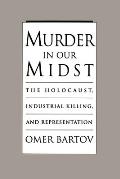 Murder in Our Midst The Holocaust Industrial Killing & Representation