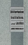 Utilitarianism, Institutions, and Justice