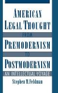 American Legal Thought from Premodernism to Postmodernism: An Intellectual Voyage