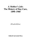 A Mother's Job: The History of Day Care, 1890-1960