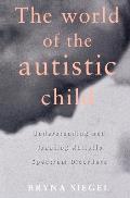The World of the Autistic Child: Understanding and Treating Autistic Spectrum Disorders