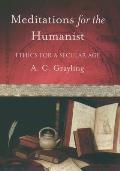 Meditations For The Humanist Ethics For