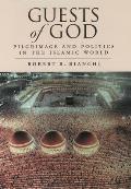 Guests of God: Pilgrimage and Politics in the Islamic World
