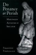Do Penance or Perish Magdalen Asylums in Ireland