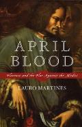April Blood Florence & the Plot Against the Medici